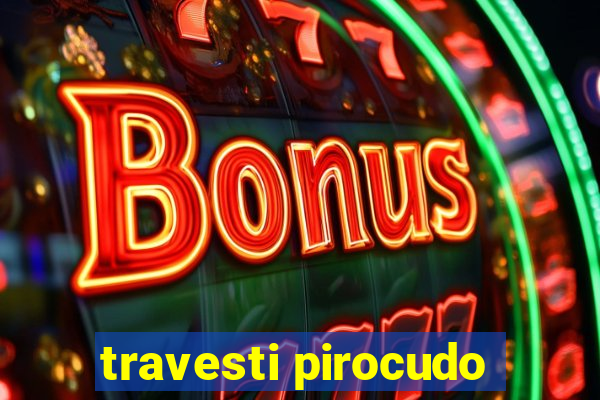 travesti pirocudo
